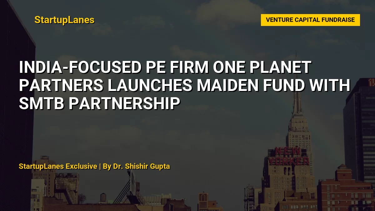 India-Focused PE Firm One Planet Partners Launches Maiden Fund with SMTB Partnership