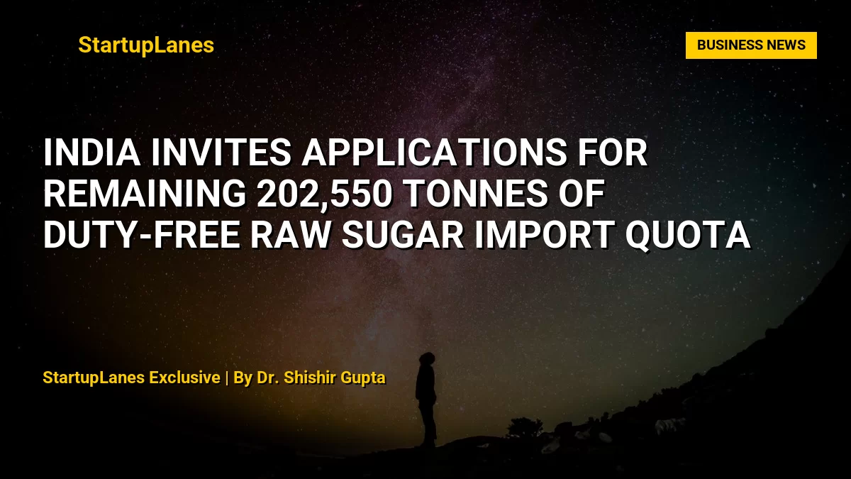 India Invites Applications for Remaining 202,550 Tonnes of Duty-Free Raw Sugar Import Quota