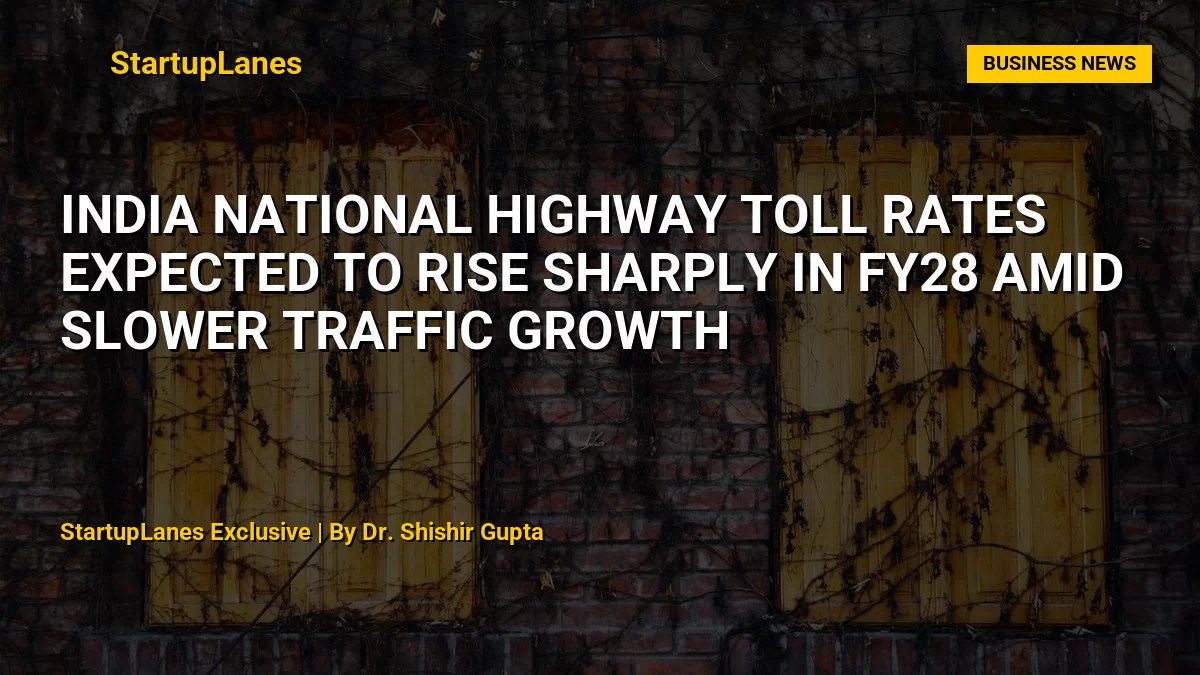 India National Highway Toll Rates Expected to Rise Sharply in FY28 Amid Slower Traffic Growth
