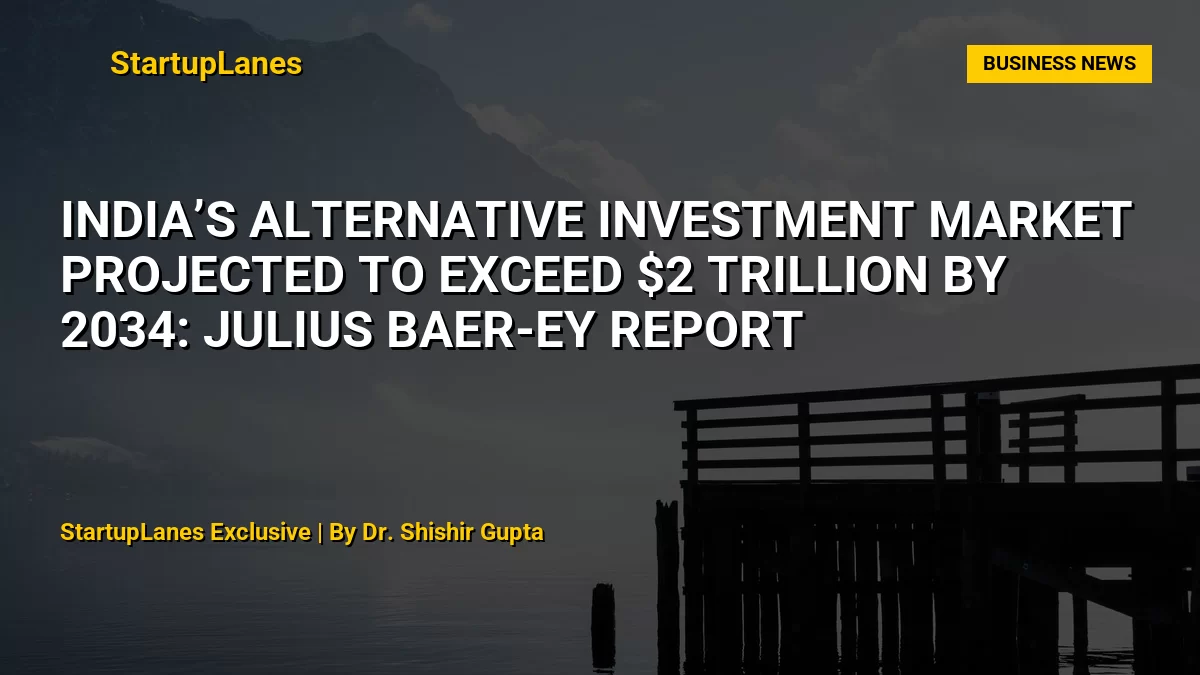 India’s alternative investment market projected to exceed $2 trillion by 2034: Julius Baer-EY Report