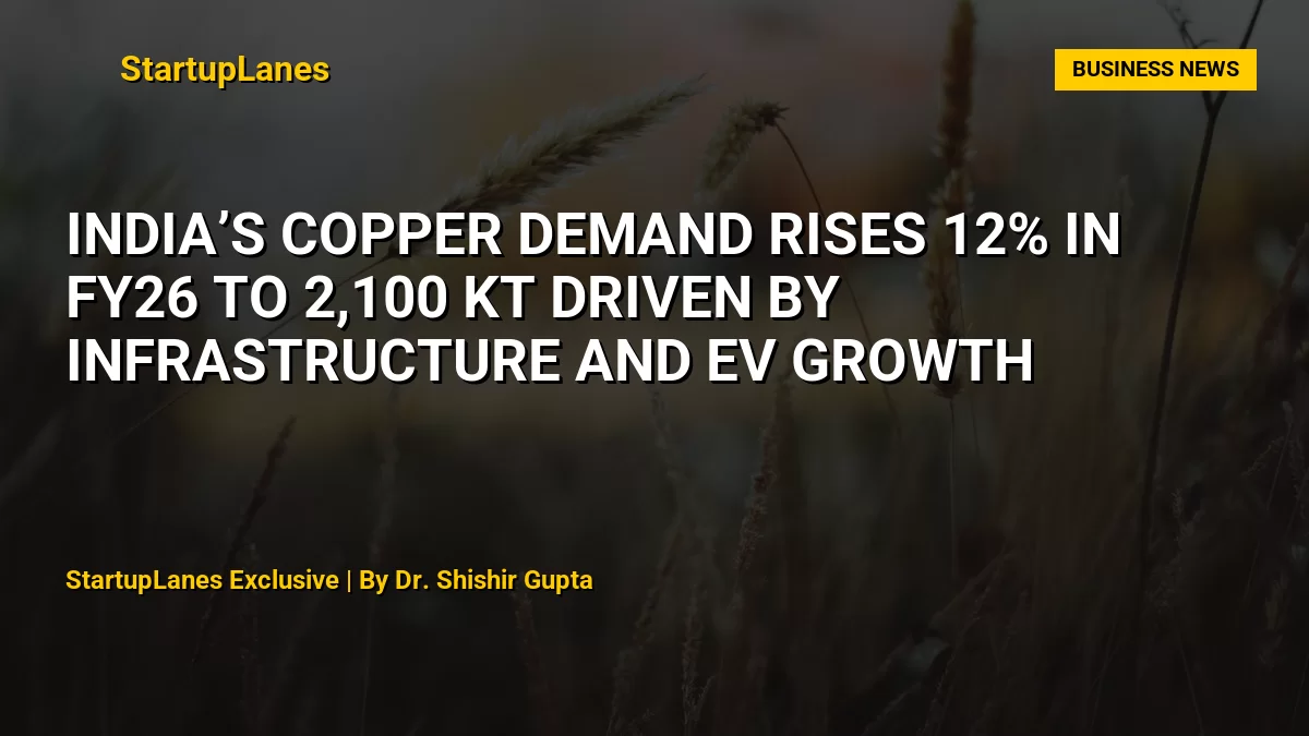 India’s Copper Demand Rises 12% in FY26 to 2,100 KT Driven by Infrastructure and EV Growth