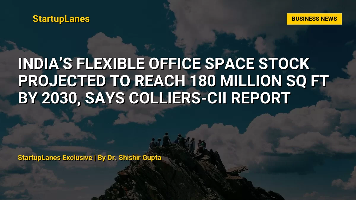 India’s Flexible Office Space Stock Projected to Reach 180 Million Sq Ft by 2030, Says Colliers-CII Report