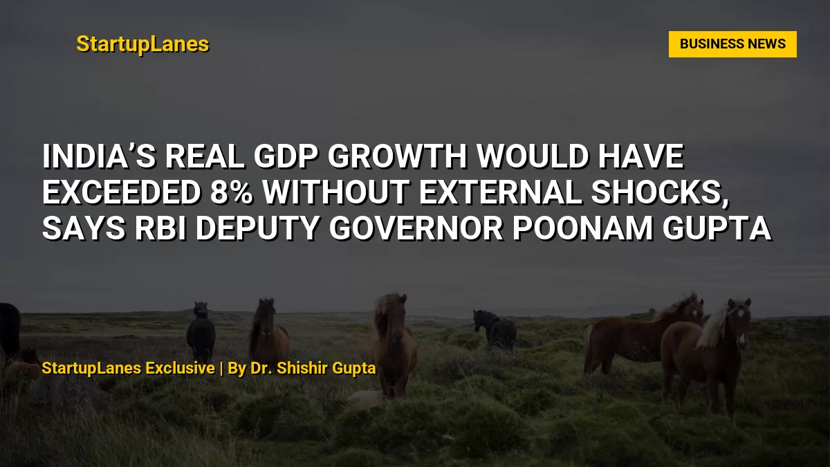 India’s Real GDP Growth Would Have Exceeded 8% Without External Shocks, Says RBI Deputy Governor Poonam Gupta