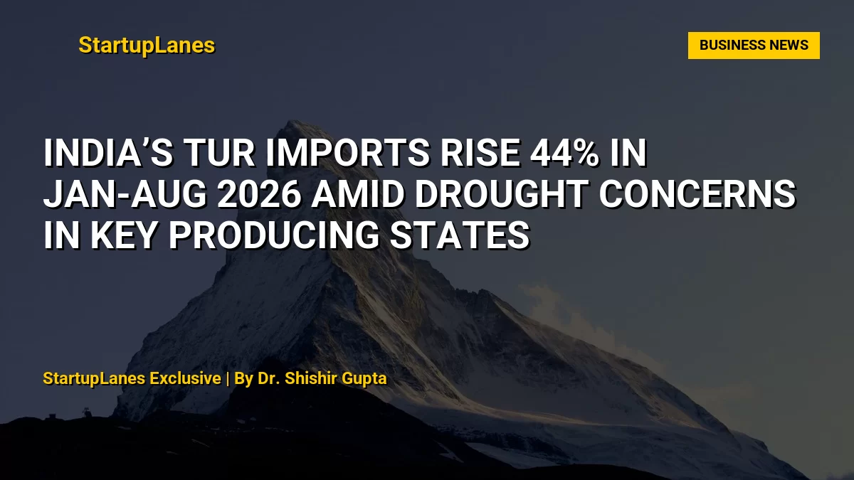 India’s Tur Imports Rise 44% in Jan-Aug 2026 Amid Drought Concerns in Key Producing States