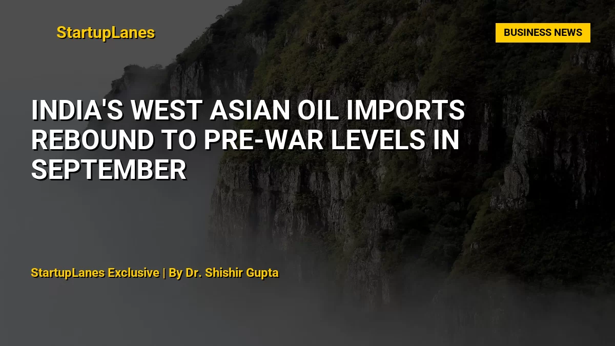India's West Asian oil imports rebound to pre-war levels in September