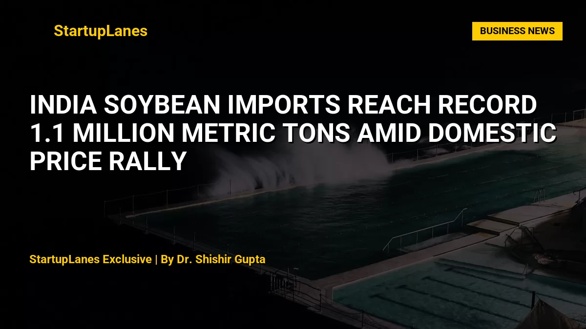 India Soybean Imports Reach Record 1.1 Million Metric Tons Amid Domestic Price Rally