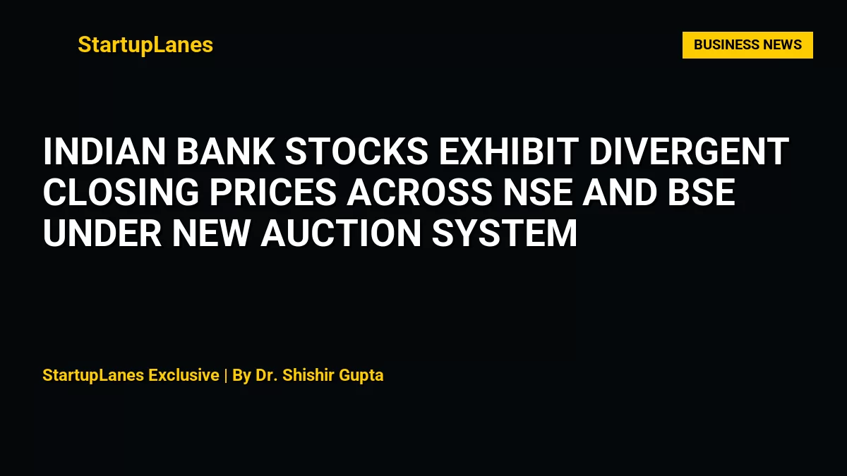 Indian Bank Stocks Exhibit Divergent Closing Prices Across NSE and BSE Under New Auction System