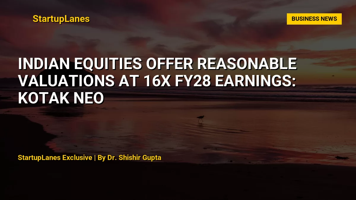 Indian Equities Offer Reasonable Valuations at 16x FY28 Earnings: Kotak Neo