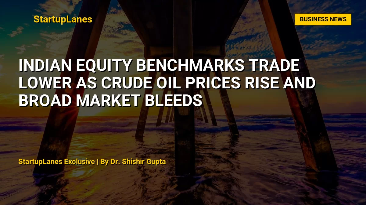 Indian Equity Benchmarks Trade Lower as Crude Oil Prices Rise and Broad Market Bleeds