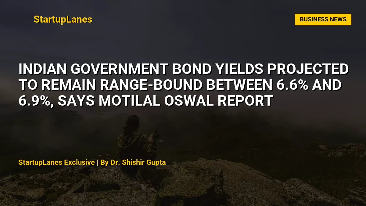 Indian Government Bond Yields Projected to Remain Range-Bound Between 6.6% and 6.9%, Says Motilal Oswal Report