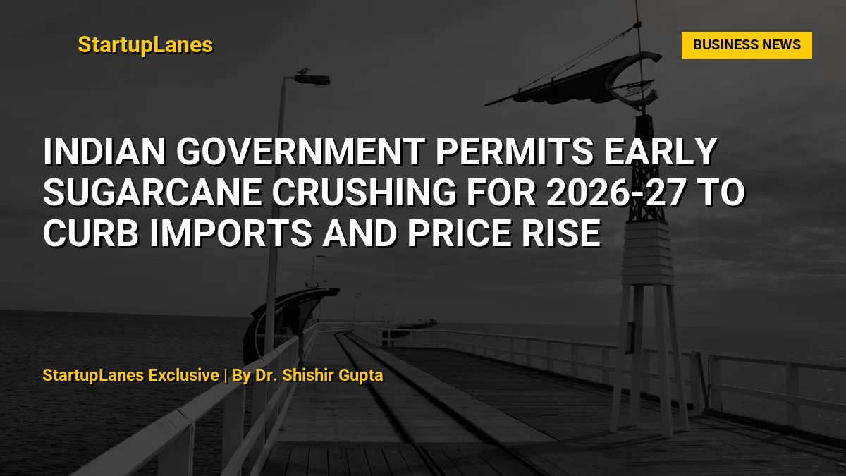 Indian Government Permits Early Sugarcane Crushing for 2026-27 to Curb Imports and Price Rise