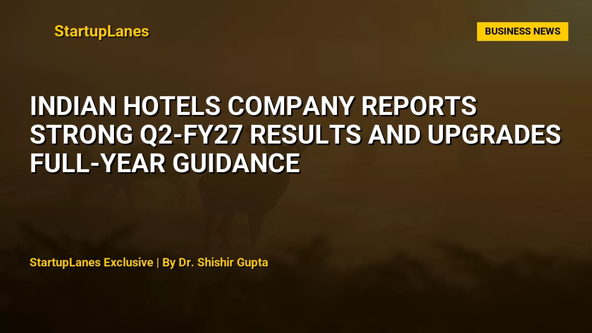 Indian Hotels Company Reports Strong Q2-FY27 Results and Upgrades Full-Year Guidance