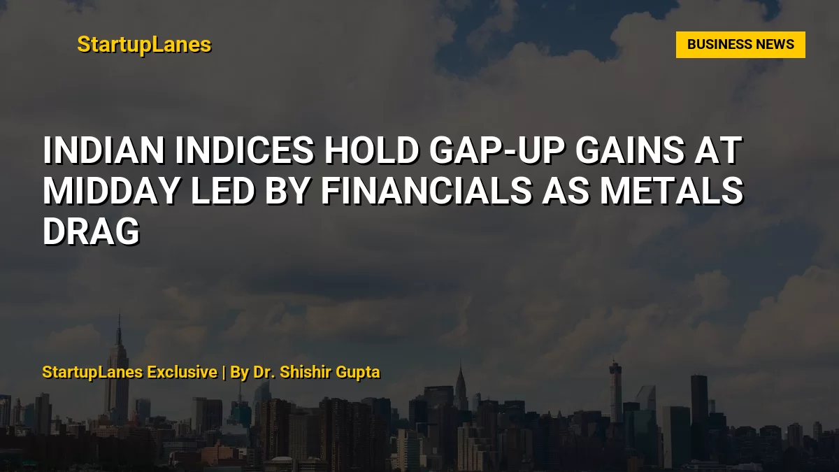 Indian Indices Hold Gap-Up Gains at Midday Led by Financials as Metals Drag
