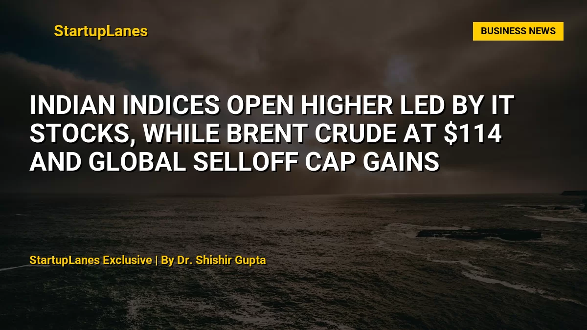 Indian Indices Open Higher Led by IT Stocks, While Brent Crude at $114 and Global Selloff Cap Gains
