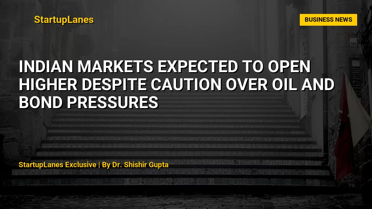Indian Markets Expected to Open Higher Despite Caution Over Oil and Bond Pressures