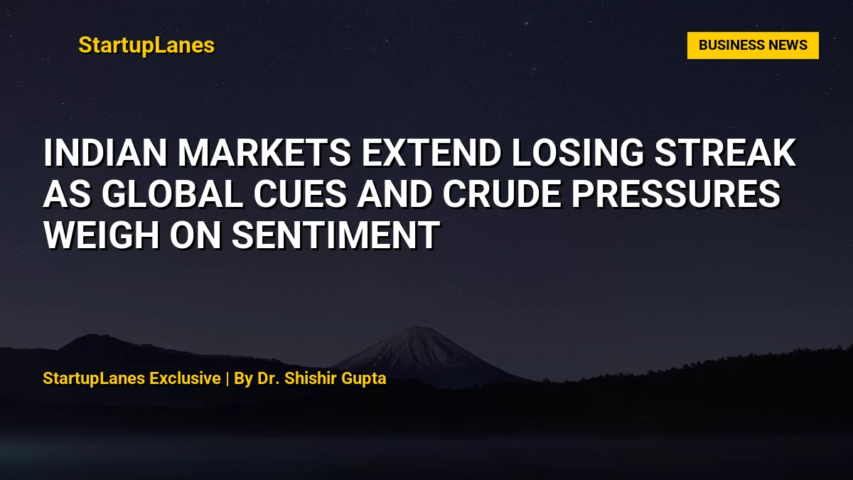Indian Markets Extend Losing Streak as Global Cues and Crude Pressures Weigh on Sentiment
