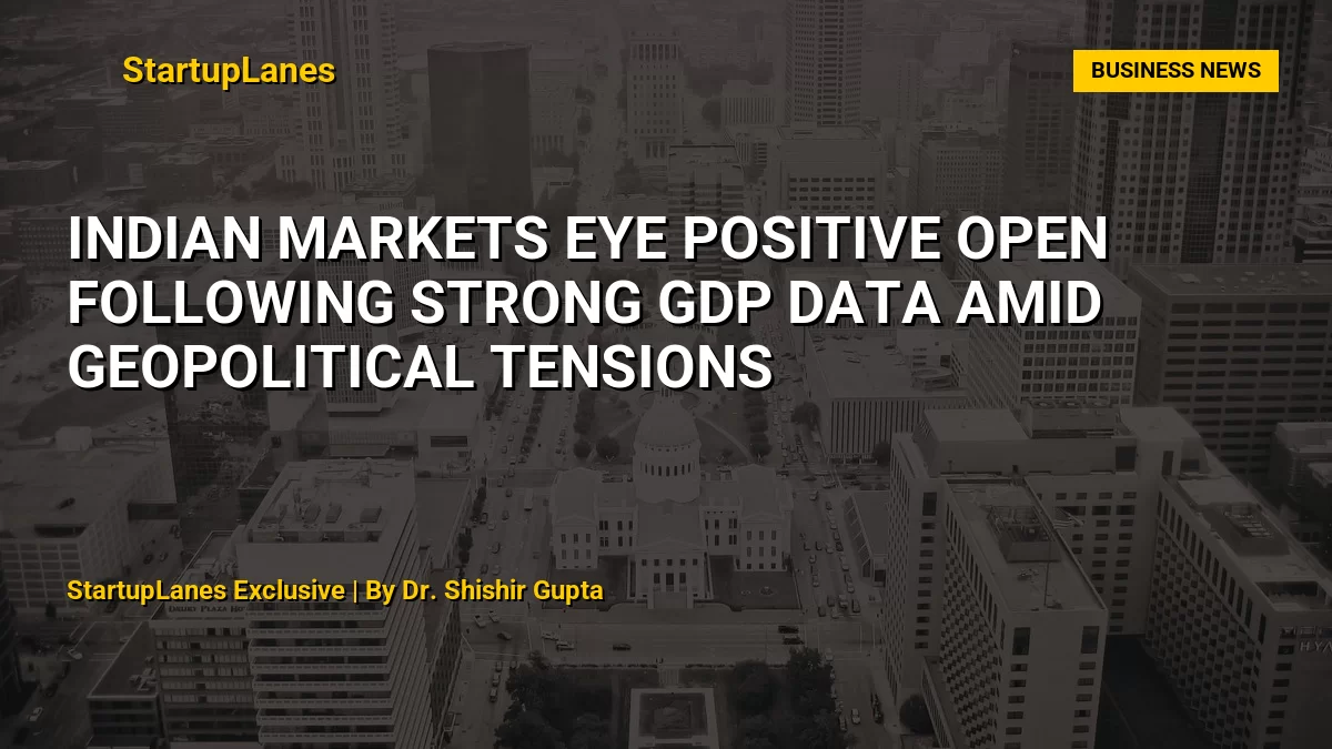 Indian Markets Eye Positive Open Following Strong GDP Data Amid Geopolitical Tensions