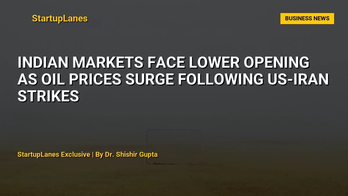 Indian Markets Face Lower Opening as Oil Prices Surge Following US-Iran Strikes
