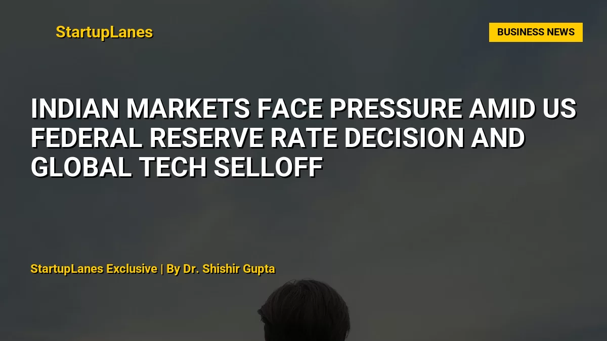 Indian Markets Face Pressure Amid US Federal Reserve Rate Decision and Global Tech Selloff