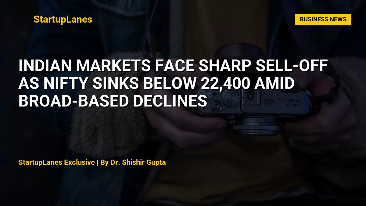 Indian Markets Face Sharp Sell-Off as Nifty Sinks Below 22,400 Amid Broad-Based Declines