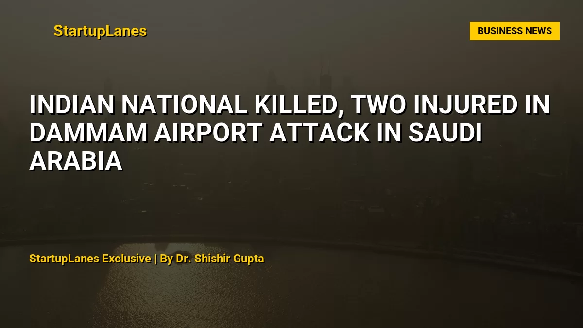 Indian National Killed, Two Injured in Dammam Airport Attack in Saudi Arabia