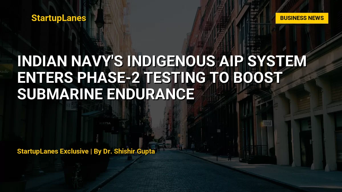 Indian Navy's Indigenous AIP System Enters Phase-2 Testing to Boost Submarine Endurance