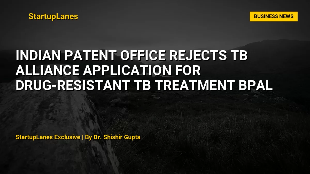 Indian Patent Office Rejects TB Alliance Application for Drug-Resistant TB Treatment BPaL