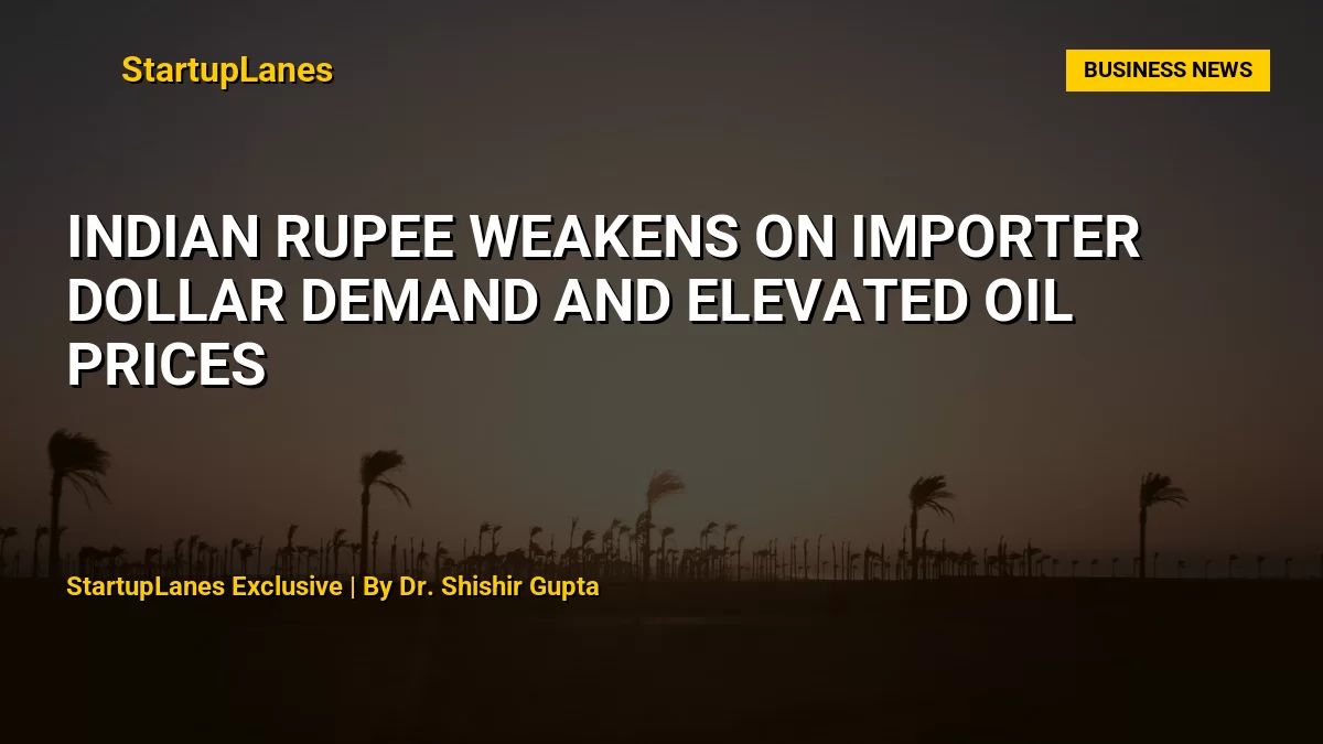 Indian Rupee Weakens on Importer Dollar Demand and Elevated Oil Prices