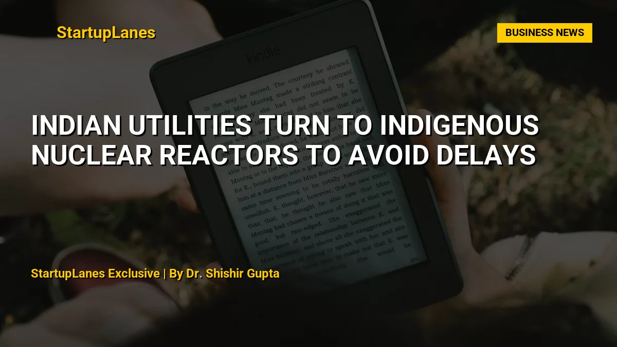Indian Utilities Turn to Indigenous Nuclear Reactors to Avoid Delays