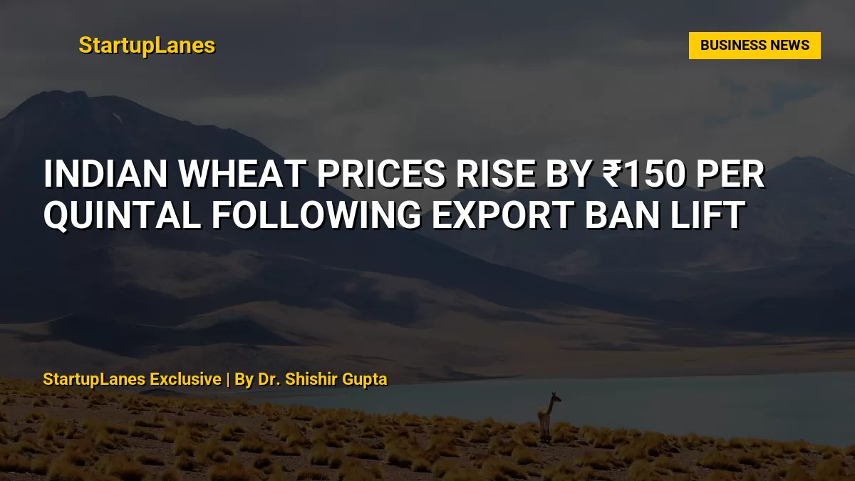 Indian Wheat Prices Rise by ₹150 per Quintal Following Export Ban Lift