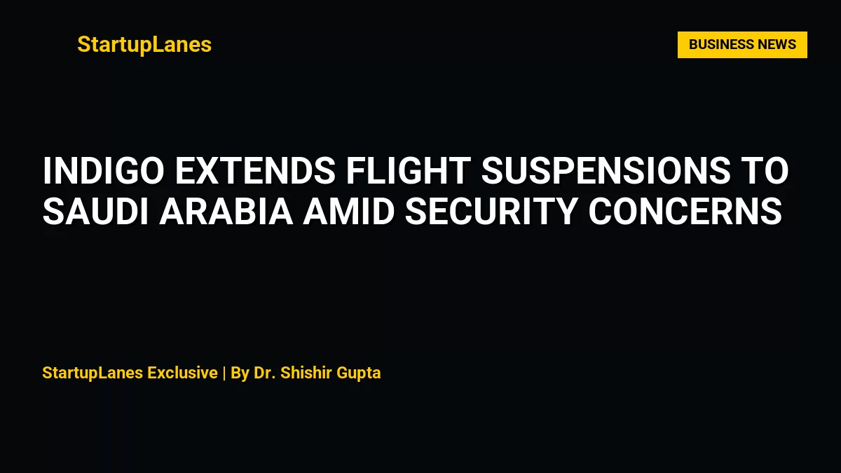 IndiGo Extends Flight Suspensions to Saudi Arabia Amid Security Concerns