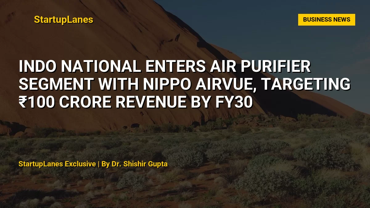 Indo National Enters Air Purifier Segment with Nippo Airvue, Targeting ₹100 Crore Revenue by FY30