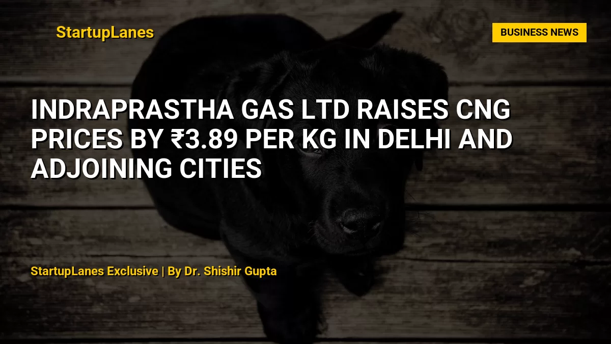 Indraprastha Gas Ltd Raises CNG Prices by ₹3.89 Per Kg in Delhi and Adjoining Cities