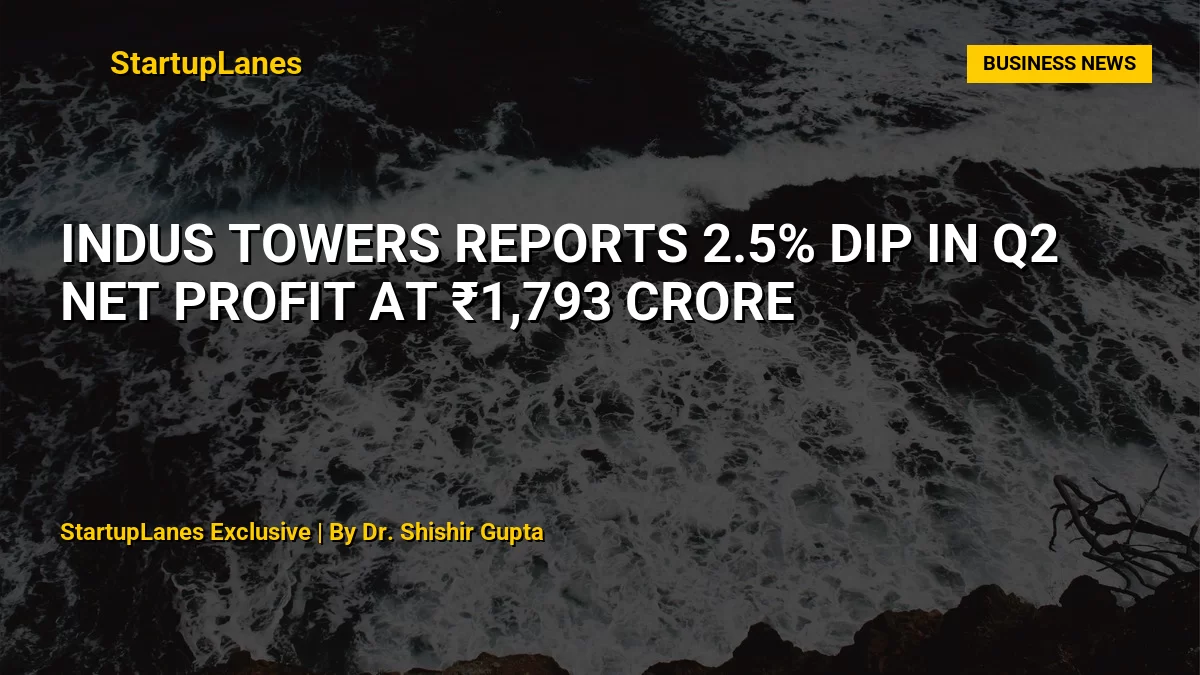 Indus Towers Reports 2.5% Dip in Q2 Net Profit at ₹1,793 Crore