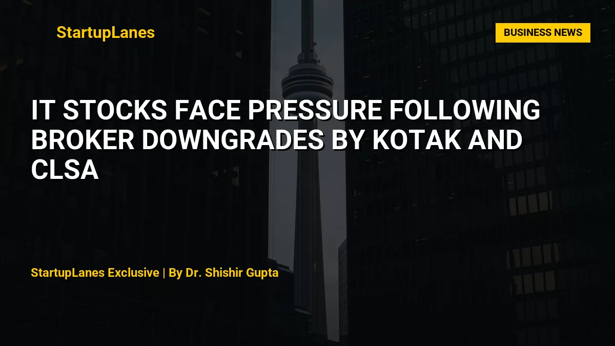 IT Stocks Face Pressure Following Broker Downgrades by Kotak and CLSA