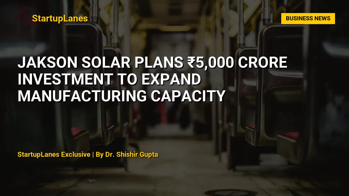Jakson Solar Plans ₹5,000 Crore Investment to Expand Manufacturing Capacity