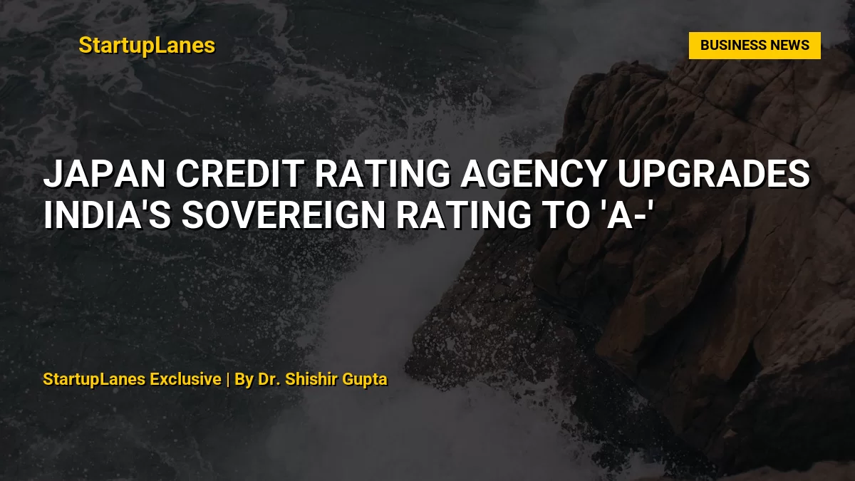 Japan Credit Rating Agency Upgrades India's Sovereign Rating to 'A-'