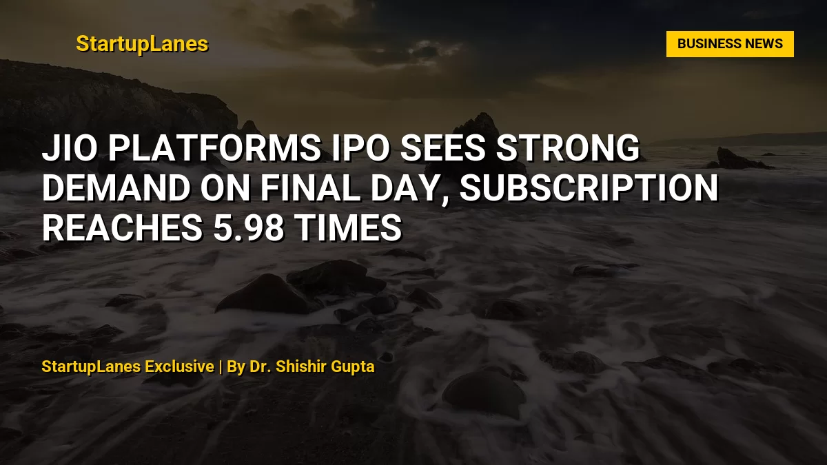 Jio Platforms IPO Sees Strong Demand on Final Day, Subscription Reaches 5.98 Times