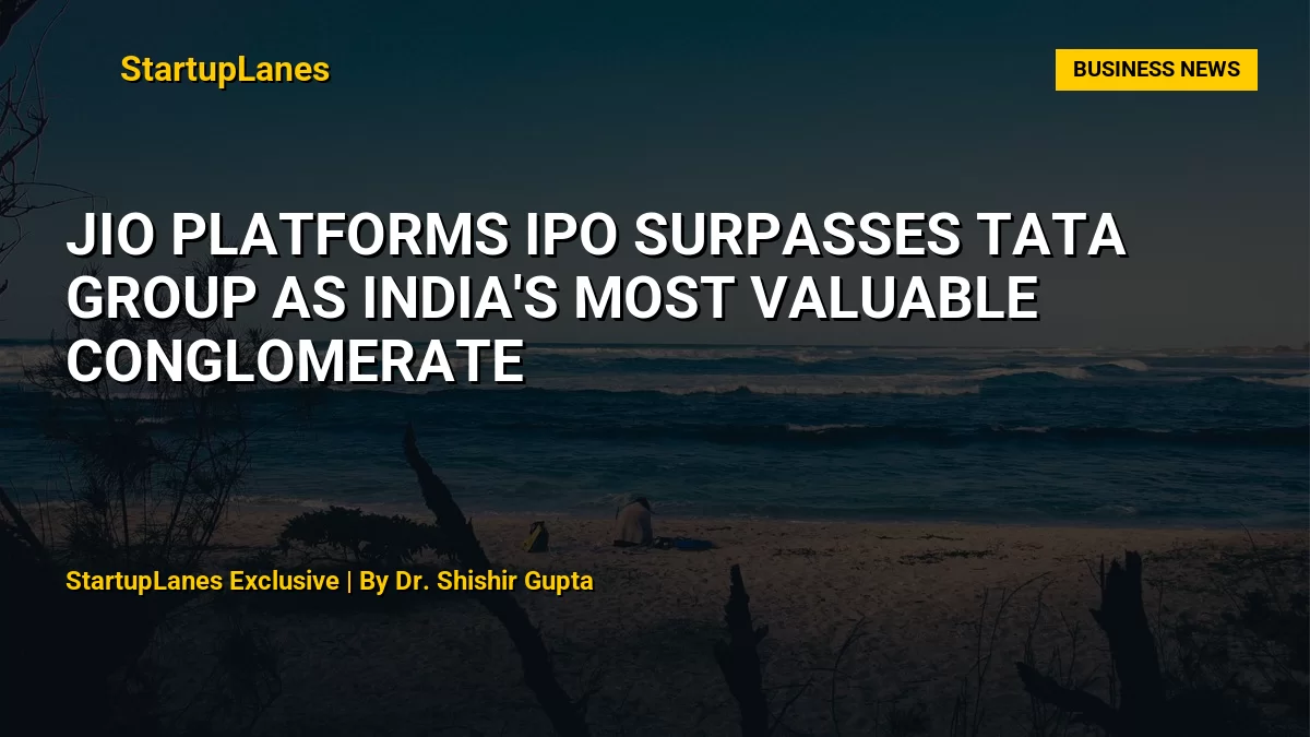 Jio Platforms IPO Surpasses Tata Group as India's Most Valuable Conglomerate