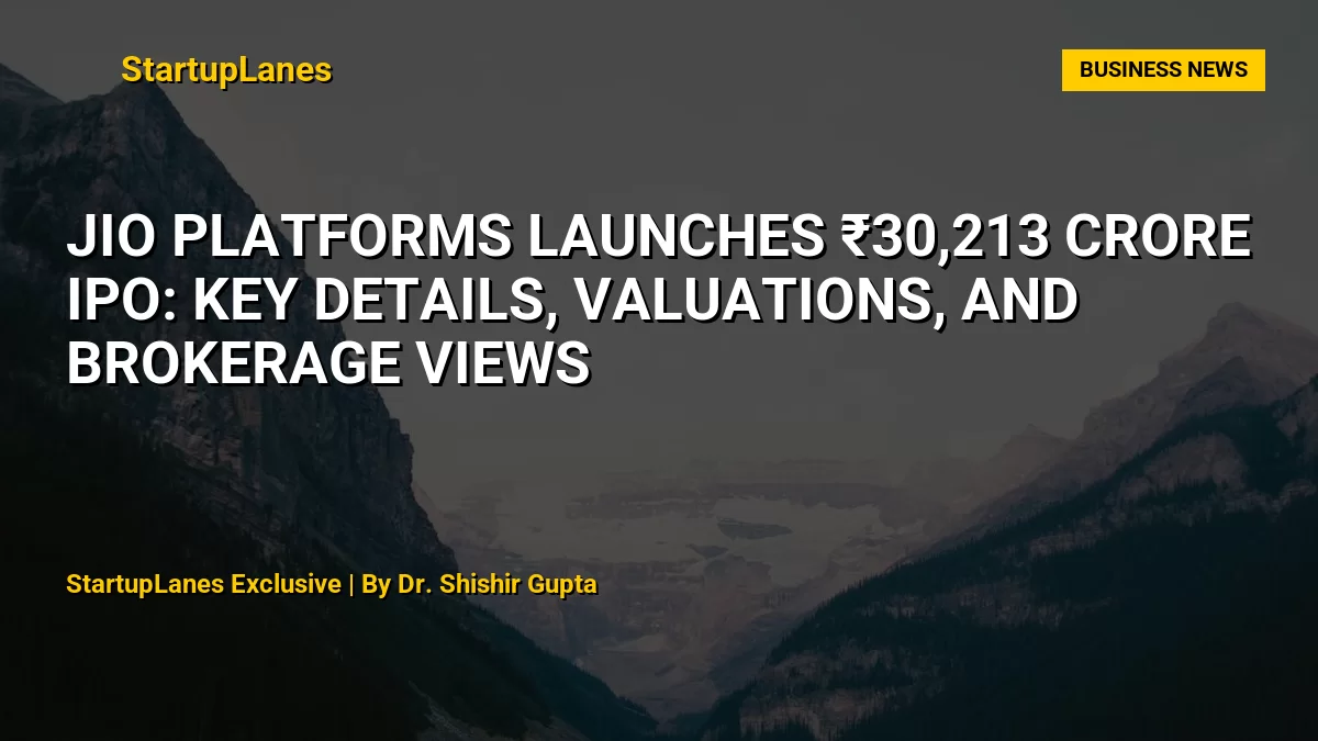 Jio Platforms Launches ₹30,213 Crore IPO: Key Details, Valuations, and Brokerage Views