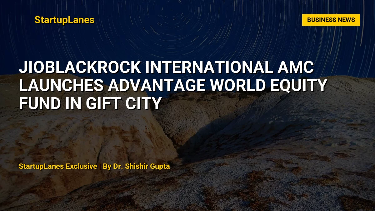 JioBlackRock International AMC Launches Advantage World Equity Fund in GIFT City