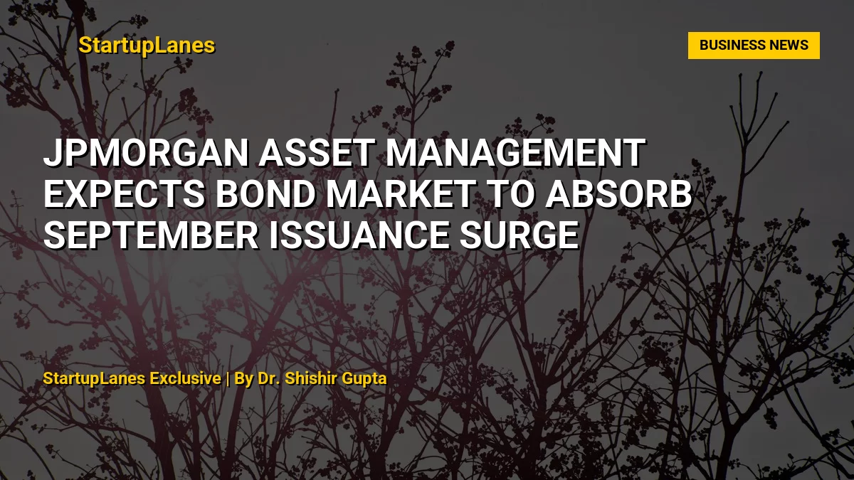 JPMorgan Asset Management Expects Bond Market to Absorb September Issuance Surge