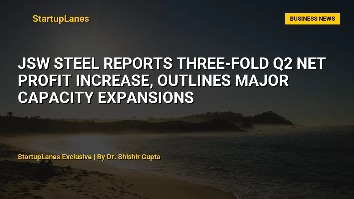 JSW Steel Reports Three-Fold Q2 Net Profit Increase, Outlines Major Capacity Expansions