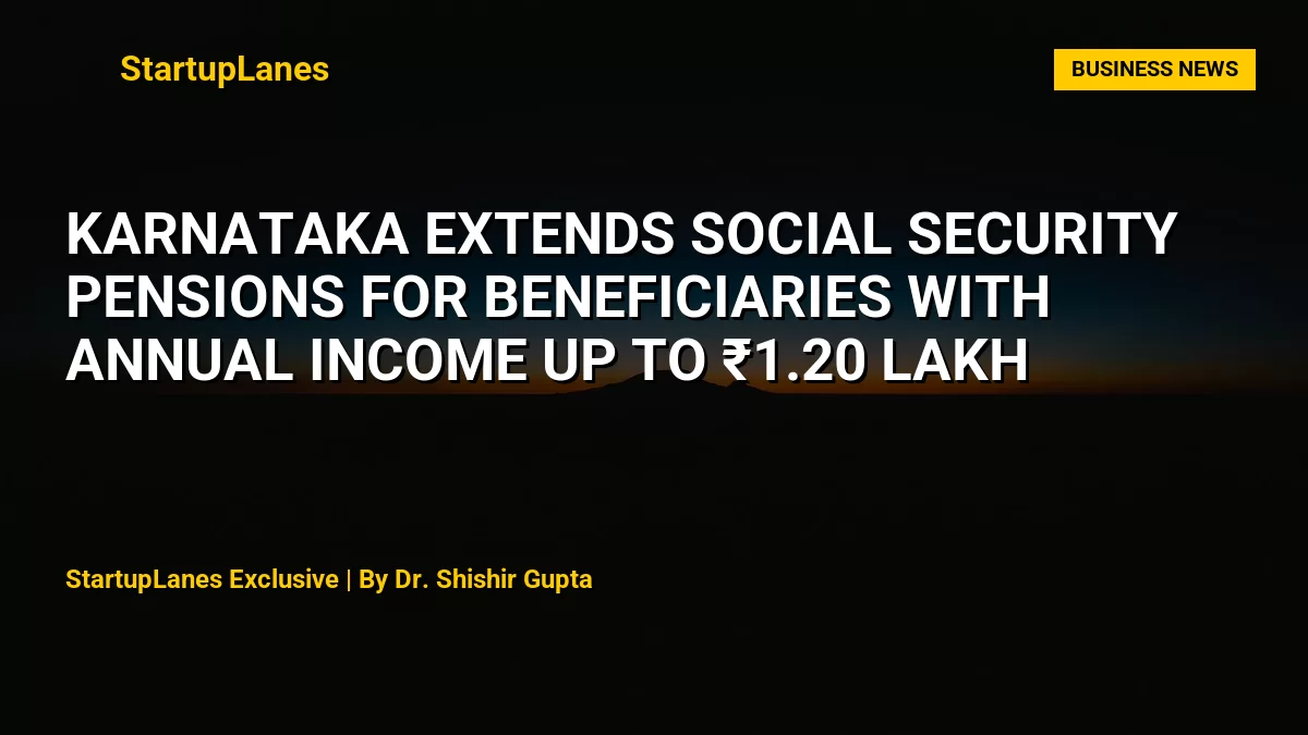 Karnataka Extends Social Security Pensions for Beneficiaries With Annual Income Up to ₹1.20 Lakh
