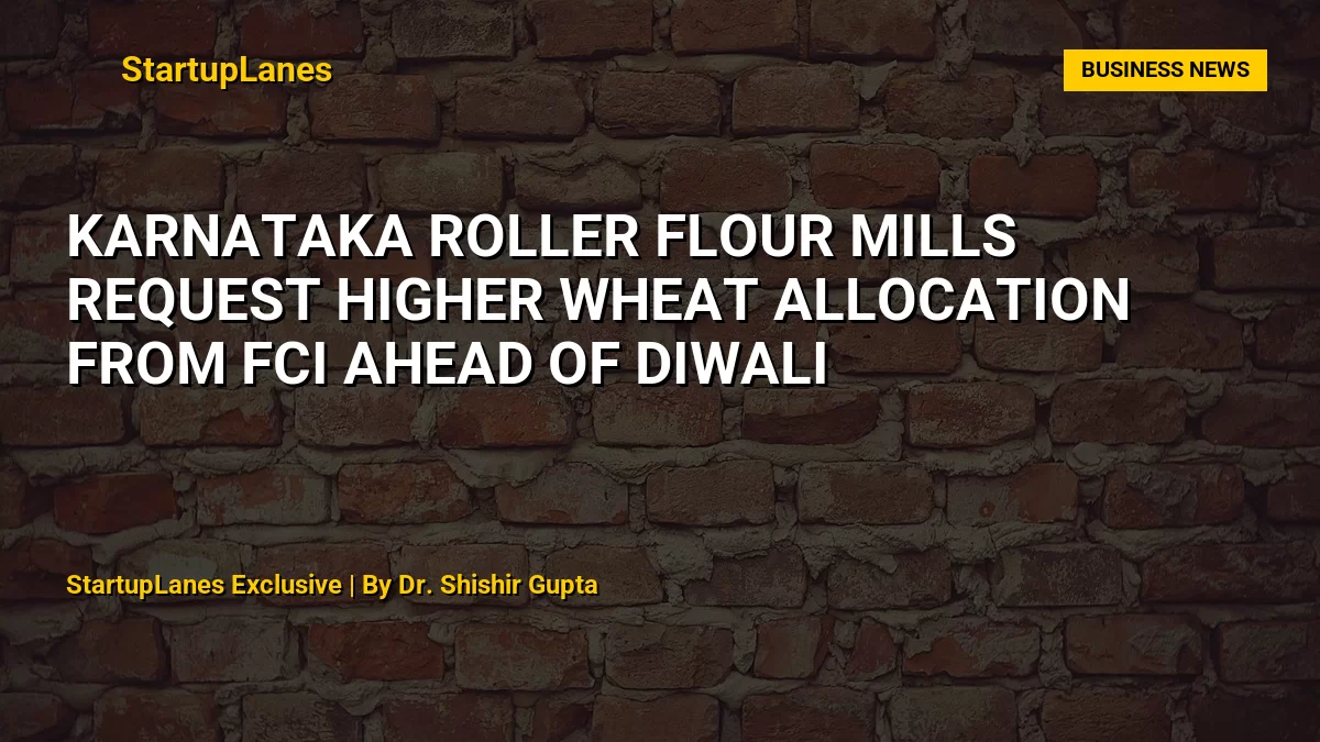 Karnataka Roller Flour Mills Request Higher Wheat Allocation From FCI Ahead of Diwali