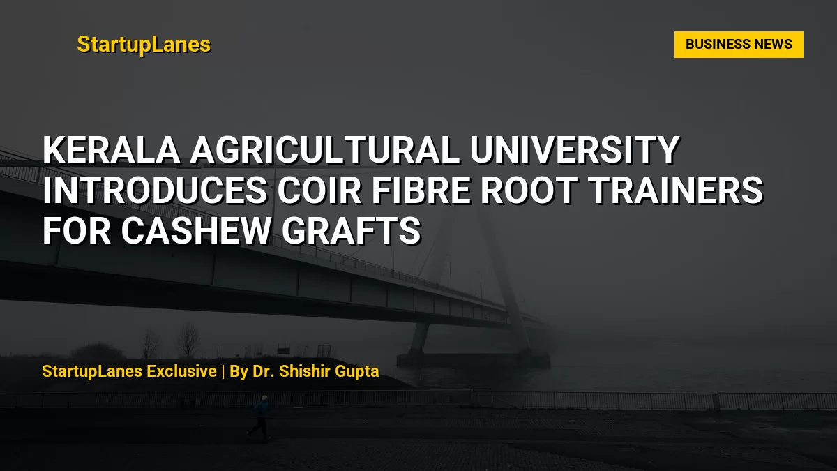Kerala Agricultural University Introduces Coir Fibre Root Trainers for Cashew Grafts