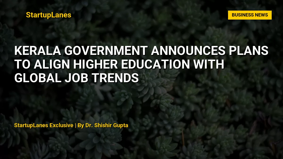 Kerala Government Announces Plans to Align Higher Education with Global Job Trends