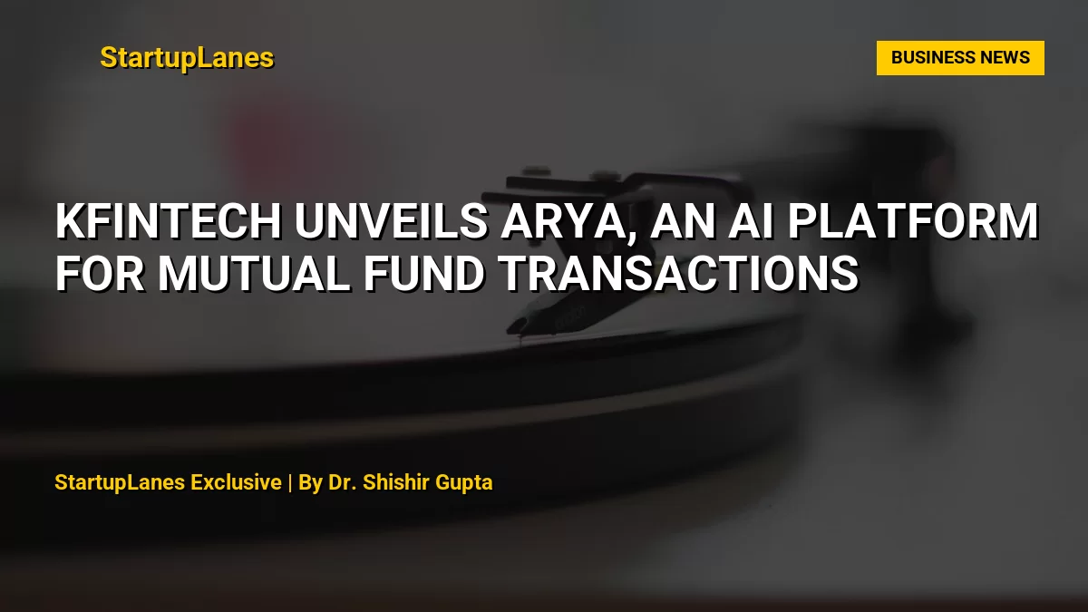 KFintech Unveils ARYA, an AI Platform for Mutual Fund Transactions