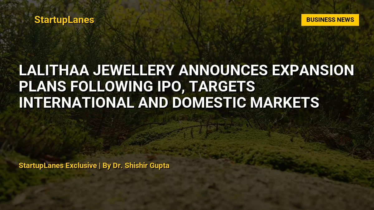Lalithaa Jewellery Announces Expansion Plans Following IPO, Targets International and Domestic Markets