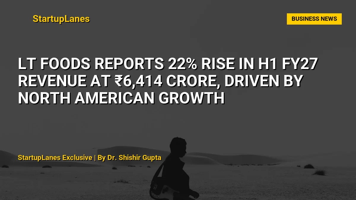 LT Foods Reports 22% Rise in H1 FY27 Revenue at ₹6,414 Crore, Driven by North American Growth